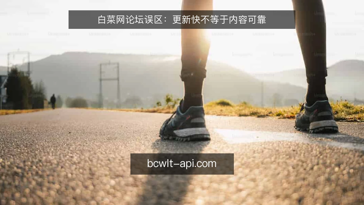 白菜网论坛误区：更新快不等于内容可靠