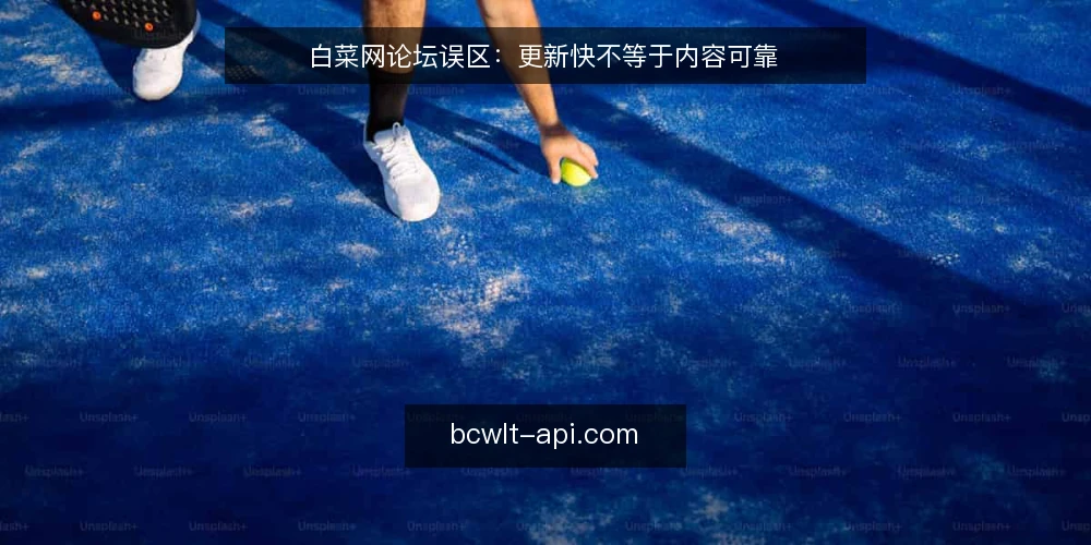 白菜网论坛误区：更新快不等于内容可靠 — 误区一：更新快就等于信息准确 配图