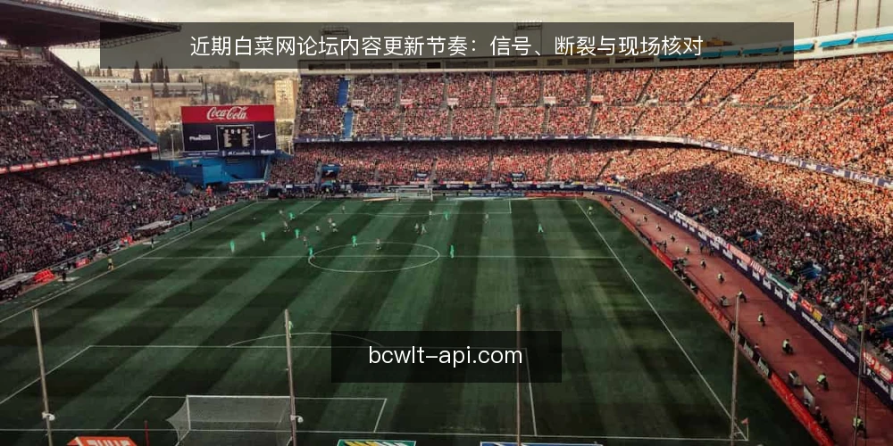 近期白菜网论坛内容更新节奏：信号、断裂与现场核对 — 信号：近期内容更新的几个可观察特征 配图