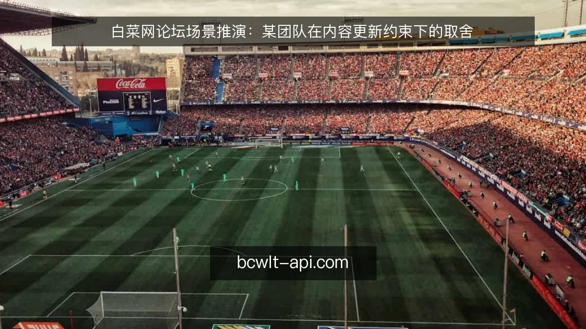 白菜网论坛场景推演:某团队在内容更新约束下的取舍